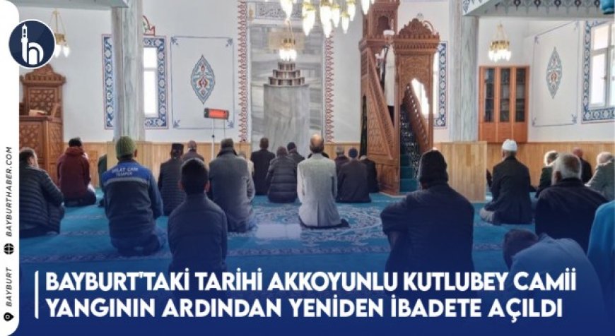 Bayburt'taki Tarihi Akkoyunlu Kutlubey Camii Yangın Sonrası Yeniden İbadete Açıldı