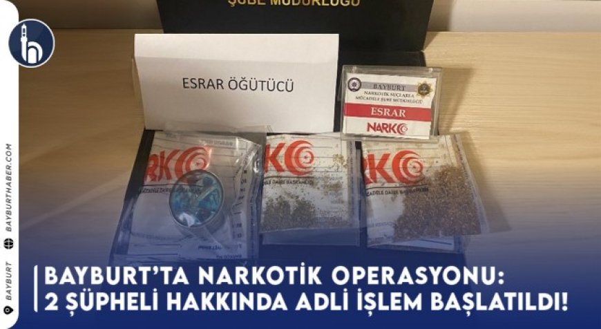 Bayburt’ta Narkotik Operasyonu: 2 Şüpheli Hakkında Adli İşlem Başlatıldı!