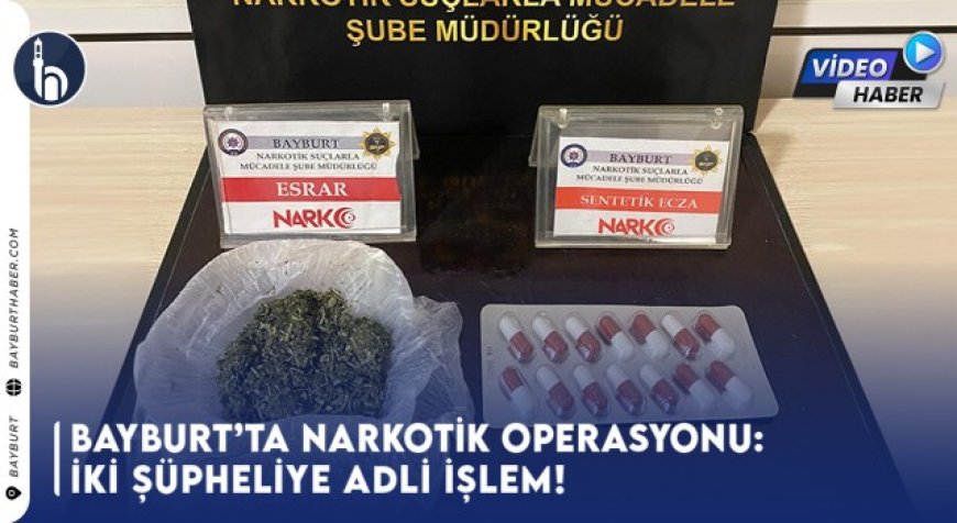 Bayburt’ta Narkotik Operasyonu: İki Şüpheliye Adli İşlem!