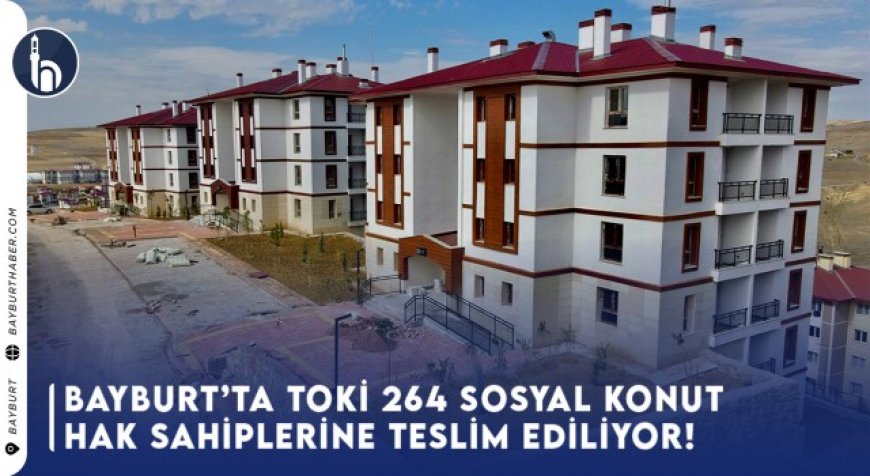 Bayburt’ta 264 Sosyal Konut Hak Sahiplerine Teslim Ediliyor