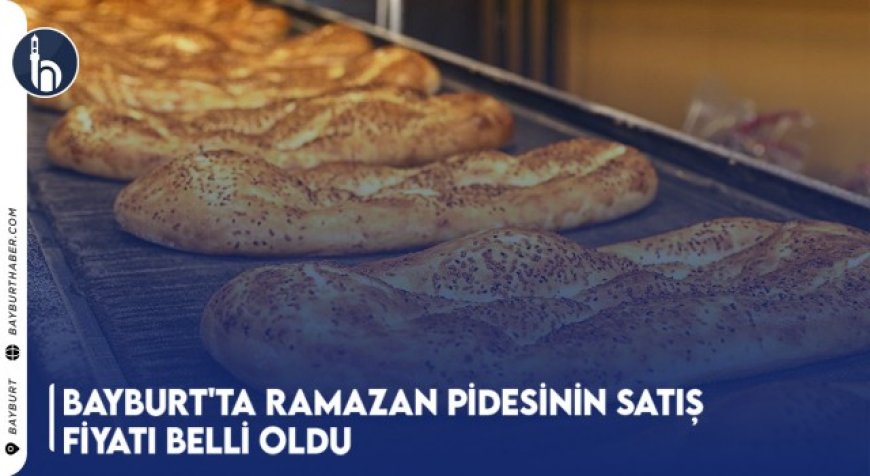 Bayburt'ta Ramazan Pidesinin Satış Fiyatı Belli Oldu