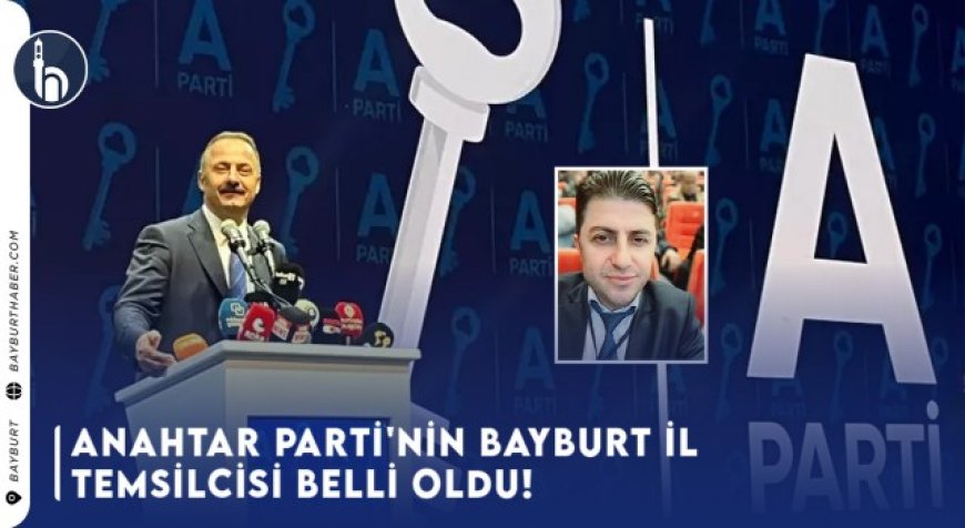 Anahtar Parti'nin Bayburt Temsilcisi Belli Oldu!