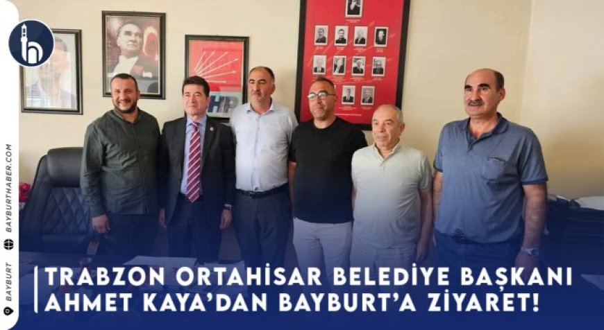 Trabzon Ortahisar Belediye Başkanı Ahmet Kaya’dan Bayburt’a Ziyaret!