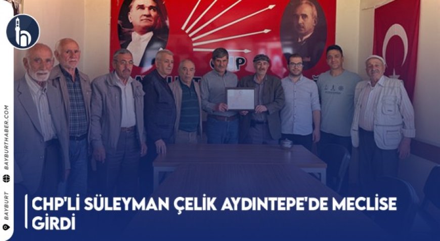 CHP'li Süleyman Çelik Aydıntepe'de Meclise Girdi