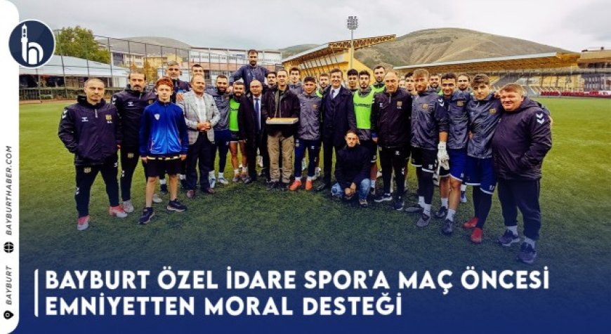 Bayburt Özel İdare Spor'a  Maç Öncesi Emniyetten Moral Desteği