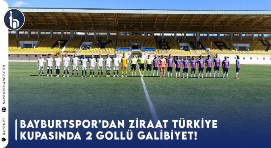 Bayburtspor'dan  Ziraat Türkiye Kupasında 2 Gollü Galibiyet!