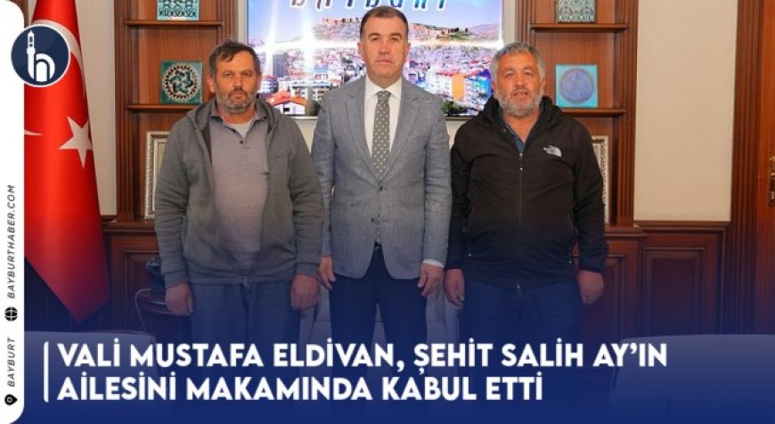 Vali Mustafa Eldivan, Şehit Salih Ay’ın Ailesini Makamında Kabul Etti