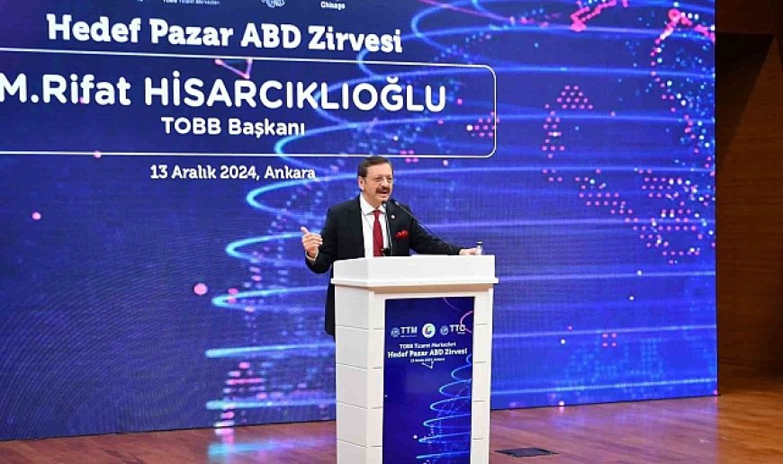 TOBB Başkanı Hisarcıklıoğlu: "Son beş yılda ABD'ye ihracatımız yüzde 46 artarak 14,8 milyar dolara ulaştı"