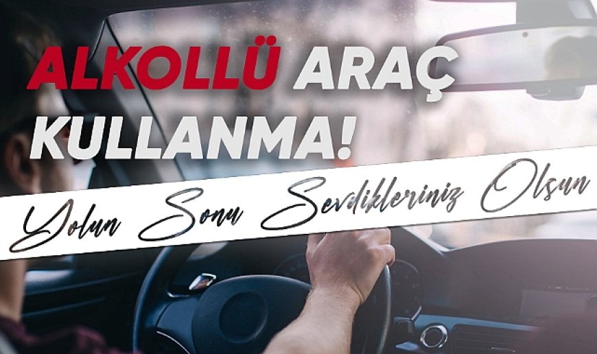 Bayburt Emniyeti'nden 'Alkollü araç kullanmayın!' uyarısı