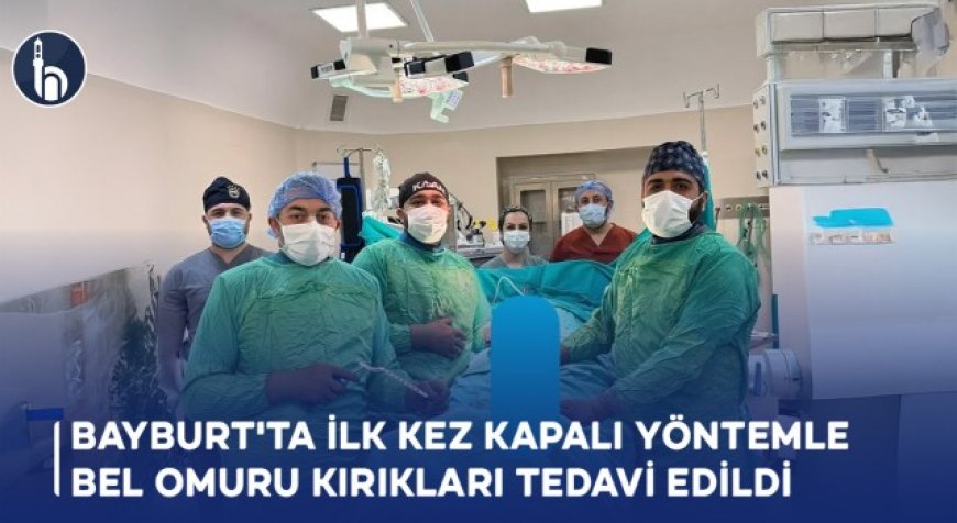 Bayburt'ta İlk Kez Kapalı Yöntemle Bel Omuru Kırıkları Tedavi Edildi.