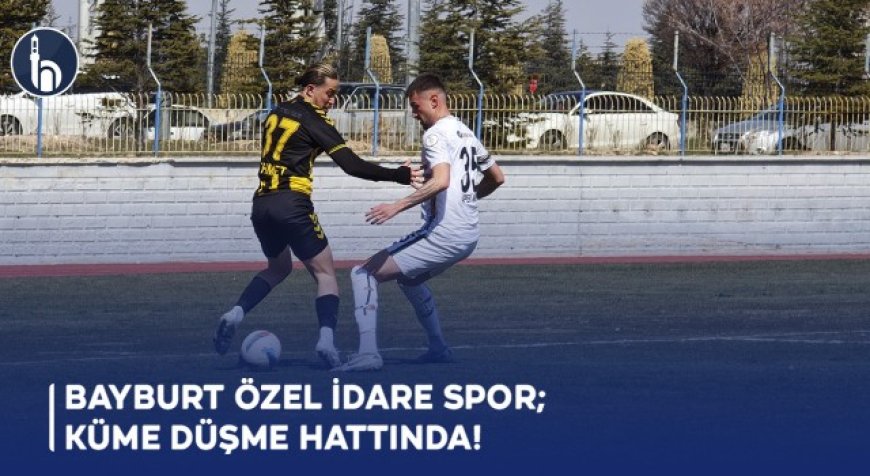 Bayburt Özel İdare Spor; Küme Düşme Hattında!