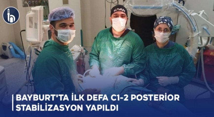 Bayburt'ta İlk Defa C1-2 Posterior Stabilizasyon Yapıldı