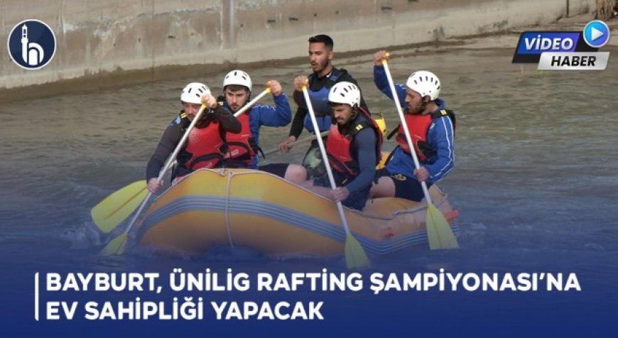 Bayburt, Ünilig Rafting Şampiyonası’na Ev Sahipliği Yapacak