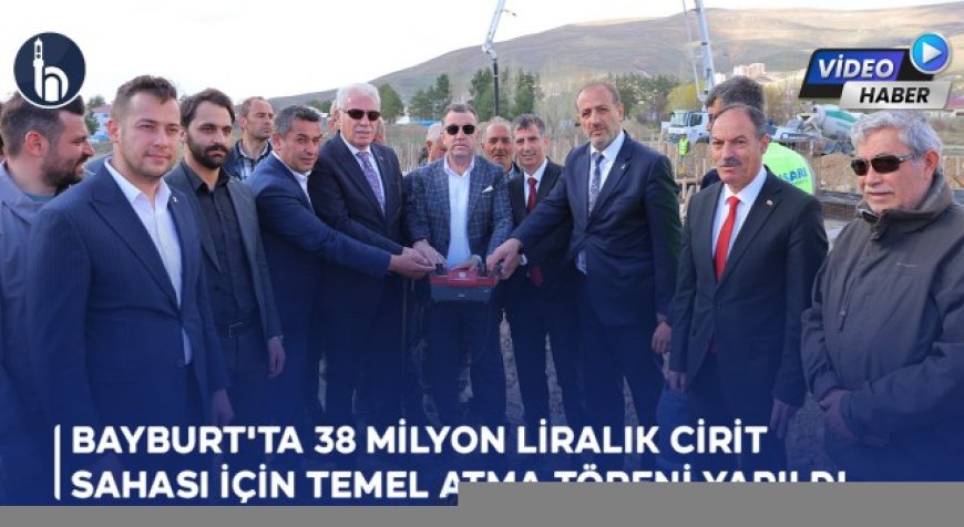 Bayburt'ta 38 Milyon Liralık Cirit Sahası İçin Temel Atma Töreni Yapıldı