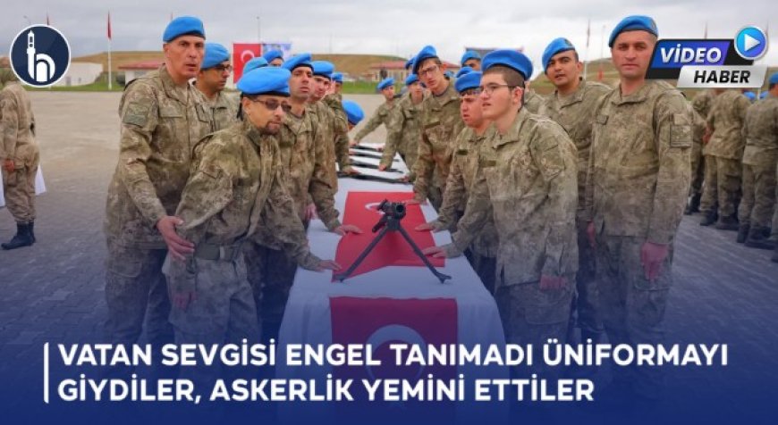 Vatan Sevgisi Engel Tanımadı Üniformayı Giydiler, Askerlik Yemini Ettiler