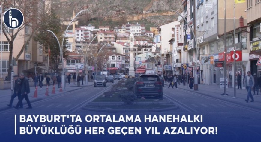 Bayburt'ta Ortalama Hanehalkı Büyüklüğü Her Geçen Yıl Azalıyor!