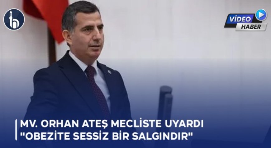 Bayburt Milletvekili Orhan Ateş Mecliste Uyardı "Obezite Sessiz Bir Salgındır"
