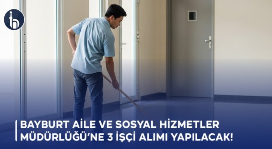Bayburt Aile ve Sosyal Hizmetler Müdürlüğü’ne 3 İşçi Alımı Yapılacak!