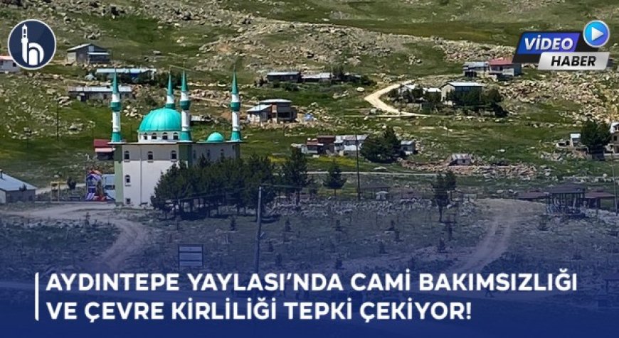 Bayburt Aydıntepe Yaylası’nda Cami Bakımsızlığı ve Çevre Kirliliği Tepki Çekiyor!