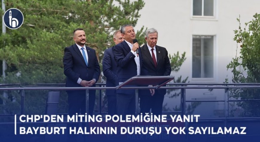 Bayburt CHP'den Miting Polemiğine Yanıt, Bayburt Halkının Duruşu Yok Sayılamaz!