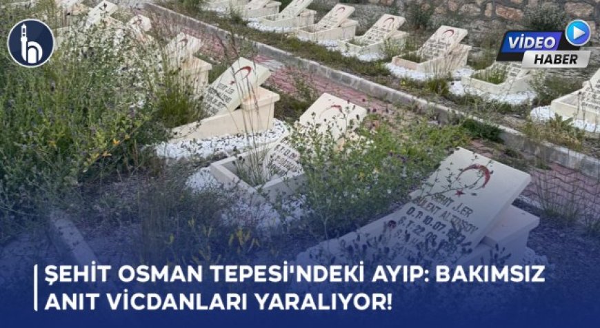 Şehit Osman Tepesi'ndeki Ayıp: Bakımsız Anıt Vicdanları Yaralıyor!