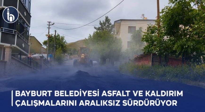 Bayburt Belediyesi Asfalt ve Kaldırım Çalışmalarını Aralıksız Sürdürüyor