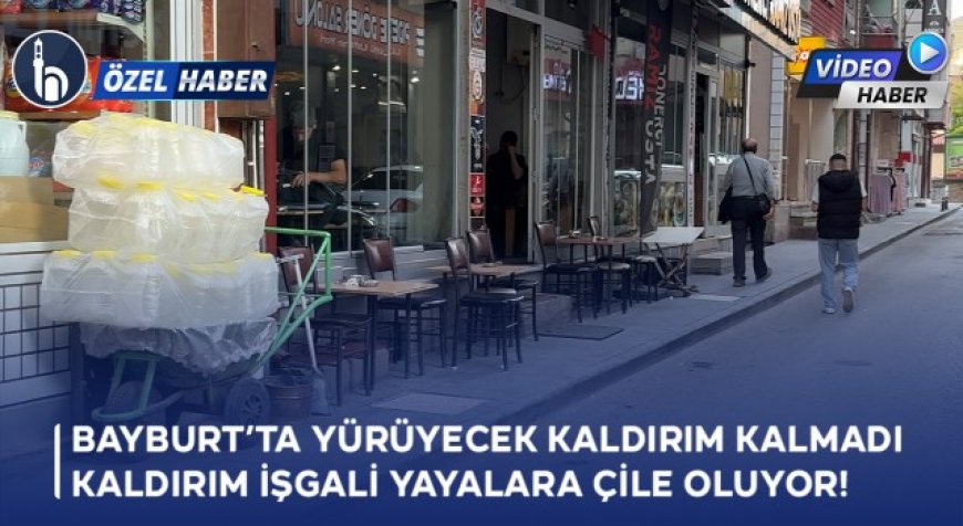 Bayburt’ta Yürüyecek Kaldırım Kalmadı, Kaldırım  İşgali Yayalara Çile Oluyor!