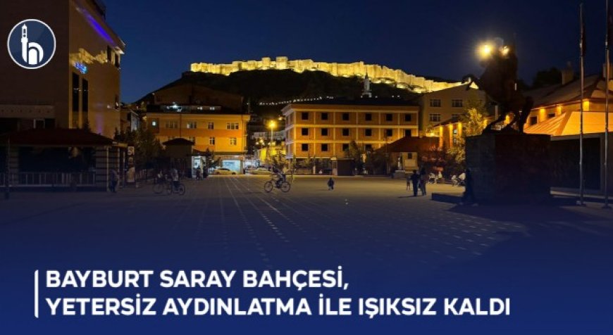 Bayburt Saray Bahçesi, Yetersiz Aydınlatma ile Işıksız Kaldı