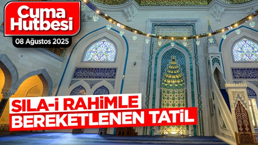 08 Ağustos 2025 - Cuma Hutbesi