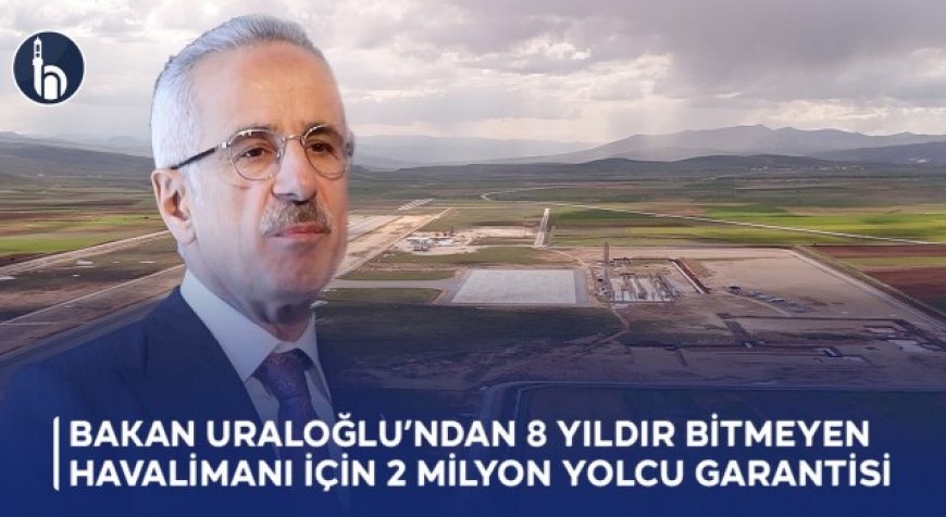 Bakan Uraloğlu’ndan 8 Yıldır Bitmeyen Havalimanı İçin 2 Milyon Yolcu Garantisi