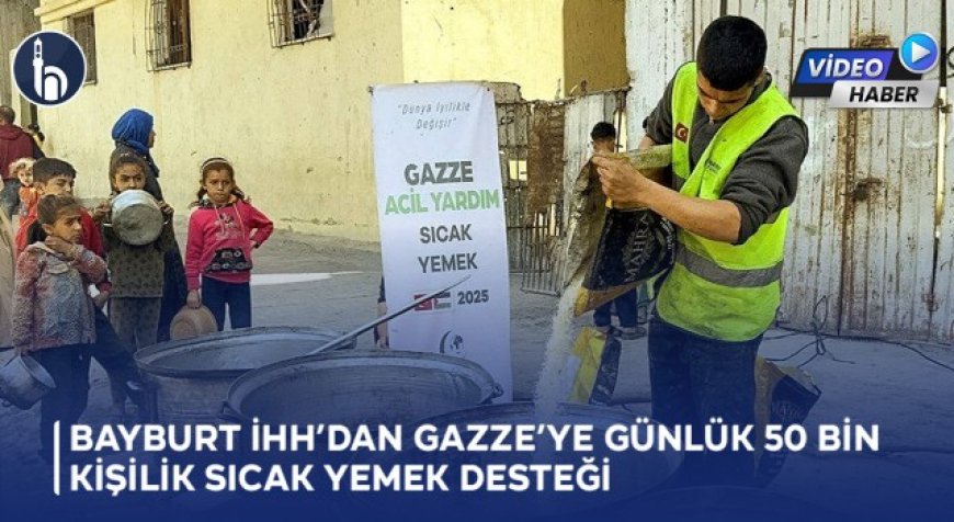 Bayburt İHH’dan Gazze’ye Günlük 50 Bin Kişilik Sıcak Yemek Desteği